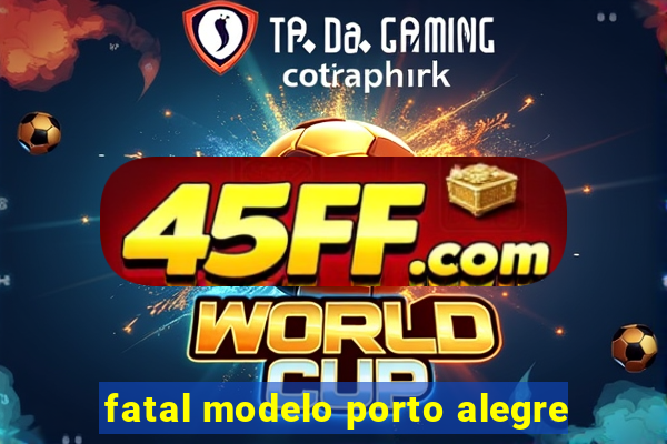 fatal modelo porto alegre
